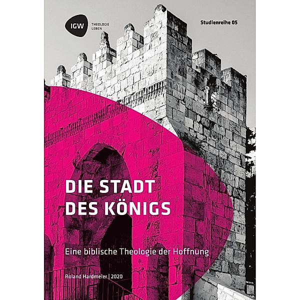 Die Stadt des Königs. Eine biblische Theologie der Hoffnung, Roland Hardmeier