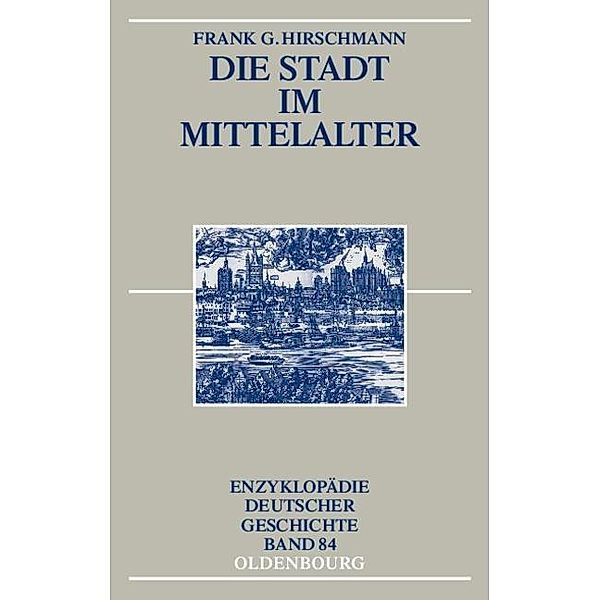 Die Stadt im Mittelalter / Enzyklopädie deutscher Geschichte Bd.84, Frank G. Hirschmann