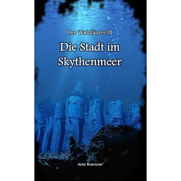 Die Stadt im Skythenmeer / Der Waldläufer Bd.3, Arne Rosenow