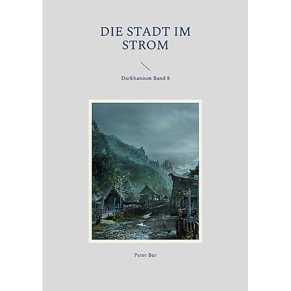 Die Stadt im Strom / Darkhanium Bd.8, Peter Bur