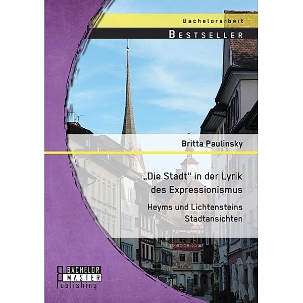 Die Stadt in der Lyrik des Expressionismus: Heyms und Lichtensteins Stadtansichten, Britta Paulinsky