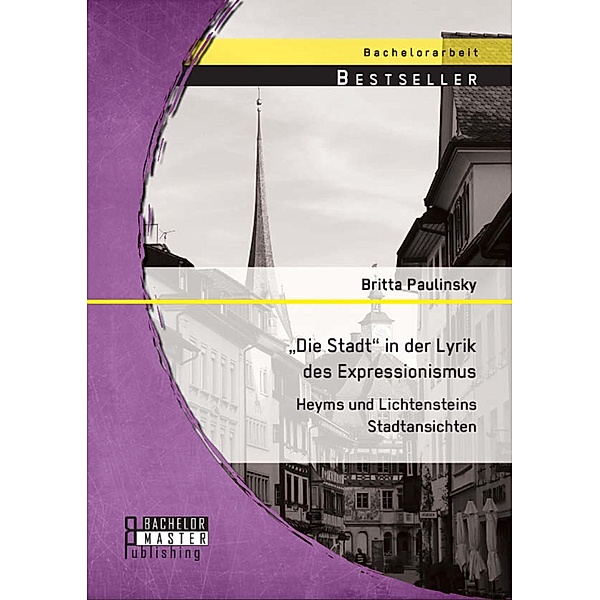 Die Stadt in der Lyrik des Expressionismus: Heyms und Lichtensteins Stadtansichten, Britta Paulinsky