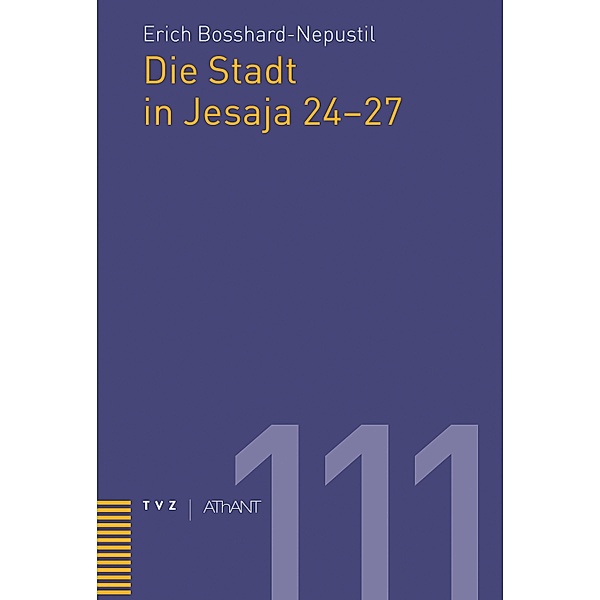 Die Stadt in Jesaja 24-27 / Abhandlungen zur Theologie des Alten und Neuen Testaments Bd.111, Erich Bosshard-Nepustil