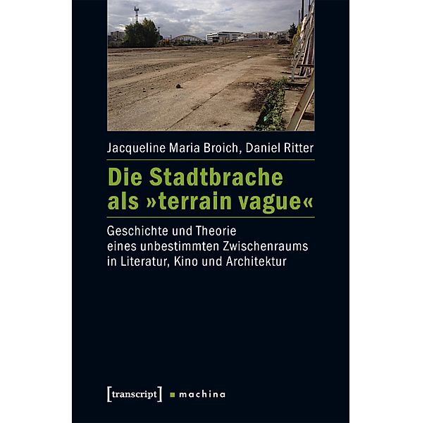 Die Stadtbrache als »terrain vague« / machina Bd.12, Jacqueline Maria Broich, Daniel Ritter