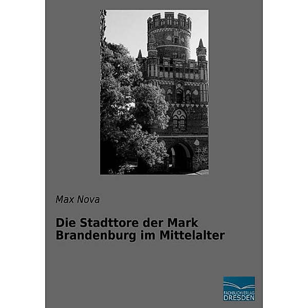 Die Stadttore der Mark Brandenburg im Mittelalter, Max Nova