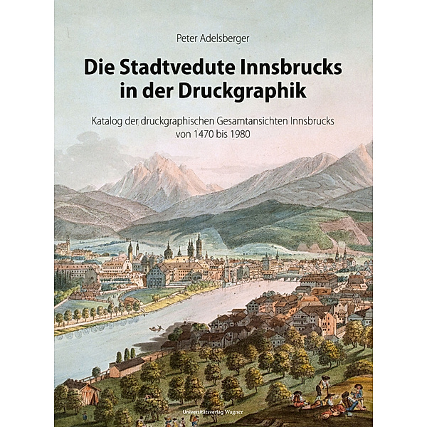 Die Stadtvedute Innsbrucks in der Druckgraphik, Peter Adelsberger