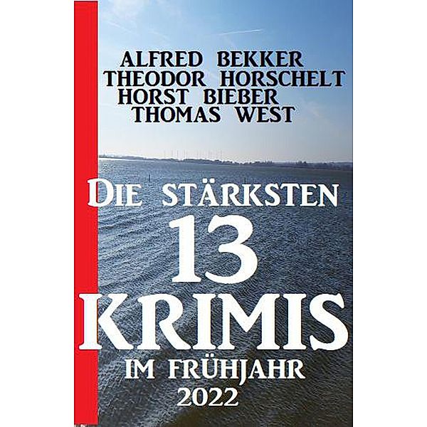 Die stärksten 13 Krimis im Frühjahr 2022, Alfred Bekker, Thomas West, Horst Bieber, Theodor Horschelt