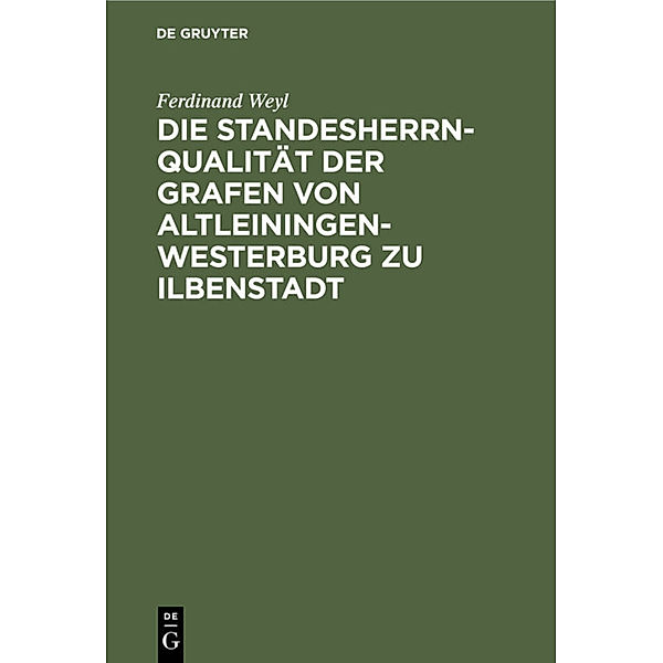 Die Standesherrnqualität der Grafen von Altleiningen-Westerburg zu Ilbenstadt, Ferdinand Weyl