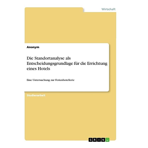 Die Standortanalyse als Entscheidungsgrundlage für die Errichtung eines Hotels, Anonymous