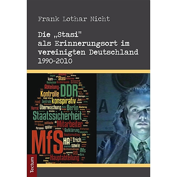 Die Stasi als Erinnerungsort im vereinigten Deutschland 1990-2010, Frank Lothar Nicht
