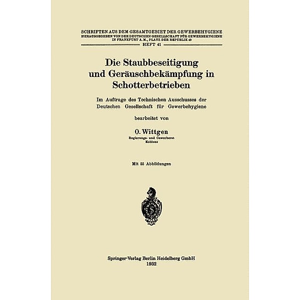 Die Staubbeseitigung und Geräuschbekämpfung in Schotterbetrieben / Schriften aus dem Gesamtgebiet der Gewerbehygiene Bd.41, Otto Wittgen