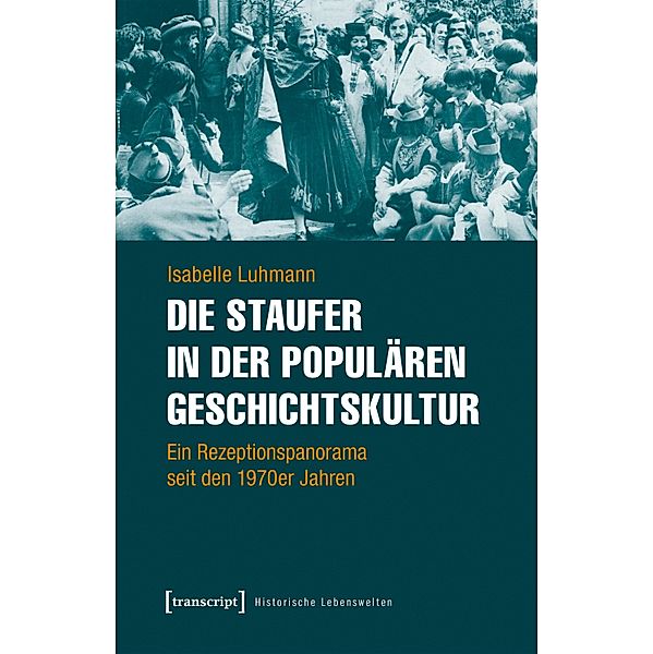 Die Staufer in der populären Geschichtskultur / Historische Lebenswelten in populären Wissenskulturen/History in Popular Cultures Bd.20, Isabelle Luhmann