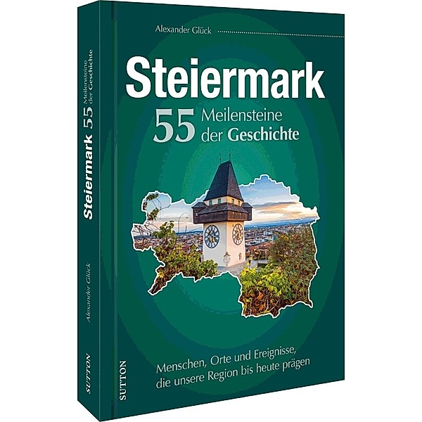Die Steiermark. 55 Meilensteine der Geschichte, Alexander Glück