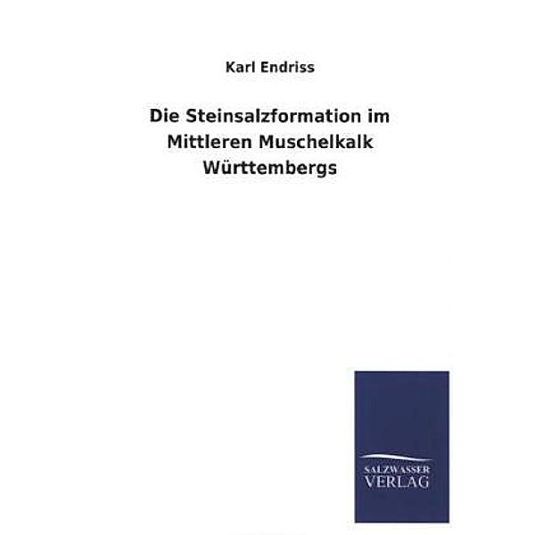 Die Steinsalzformation im Mittleren Muschelkalk Württembergs, Karl Endriss