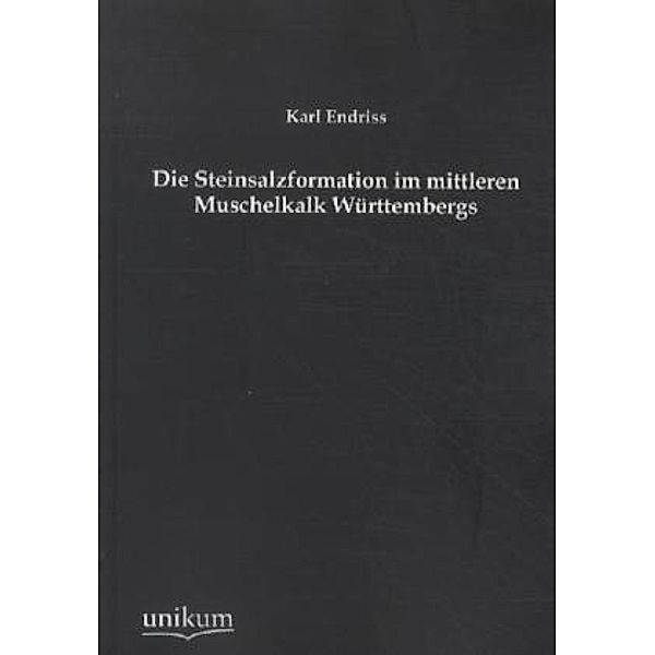 Die Steinsalzformation im mittleren Muschelkalk Württembergs, Karl Endriss