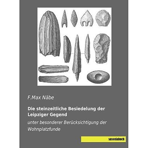Die steinzeitliche Besiedelung der Leipziger Gegend, F.Max Näbe