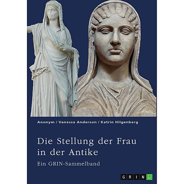 Die Stellung der Frau in der Antike. Zurückgezogene Athenerinnen, vermögende Römerinnen und starke Spartiatinnen, Vanessa Anderson, Katrin Hilgenberg