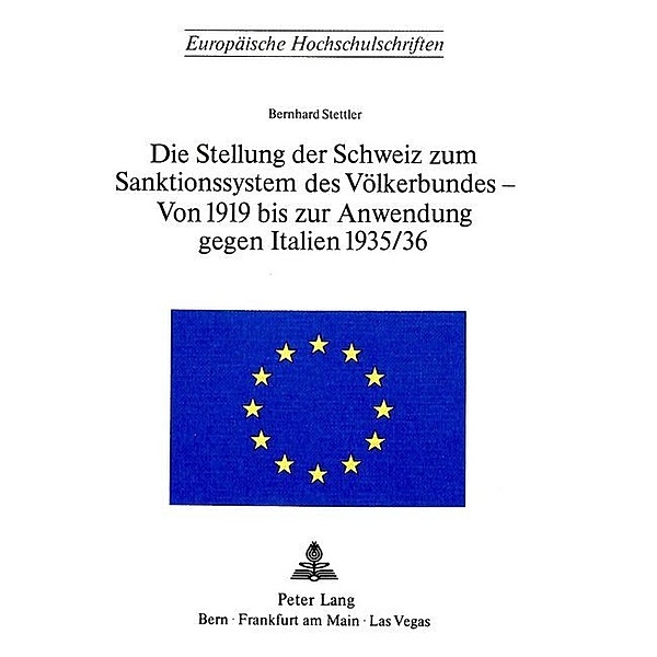 Die Stellung der Schweiz zum Sanktionssystem des Völkerbundes- von 1919 bis zur Anwendung gegen Italien 1935/36, Bernhard Stettler