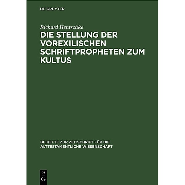 Die Stellung der Vorexilischen Schriftpropheten zum Kultus / Beihefte zur Zeitschrift für die alttestamentliche Wissenschaft Bd.76, Richard Hentschke