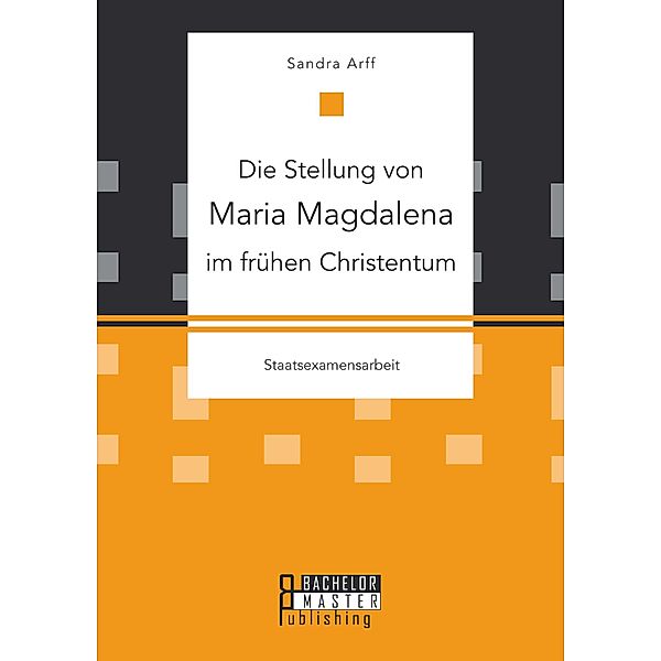 Die Stellung von Maria Magdalena im frühen Christentum, Sandra Arff