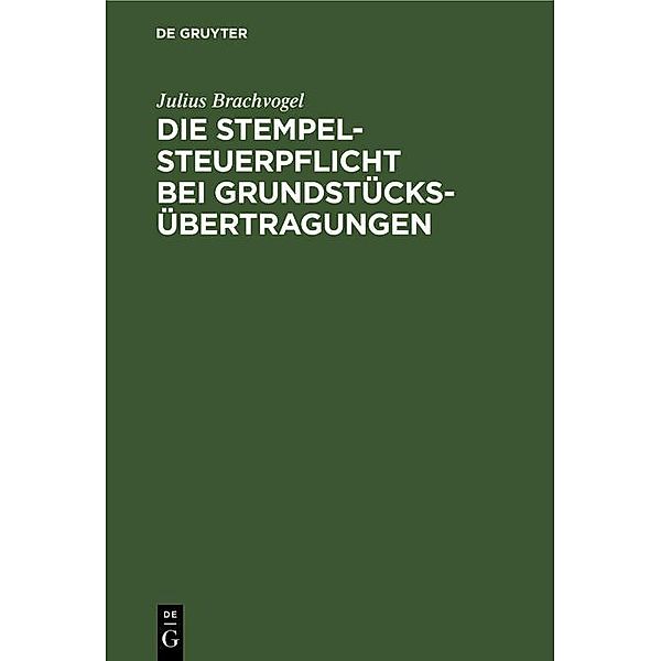 Die Stempelsteuerpflicht bei Grundstücksübertragungen, Julius Brachvogel