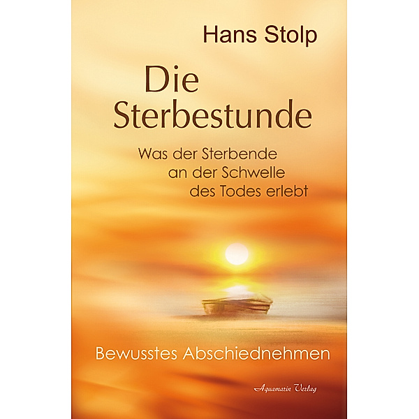 Die Sterbestunde - Was der Sterbende an der Schwelle des Todes erlebt, Hans Stolp