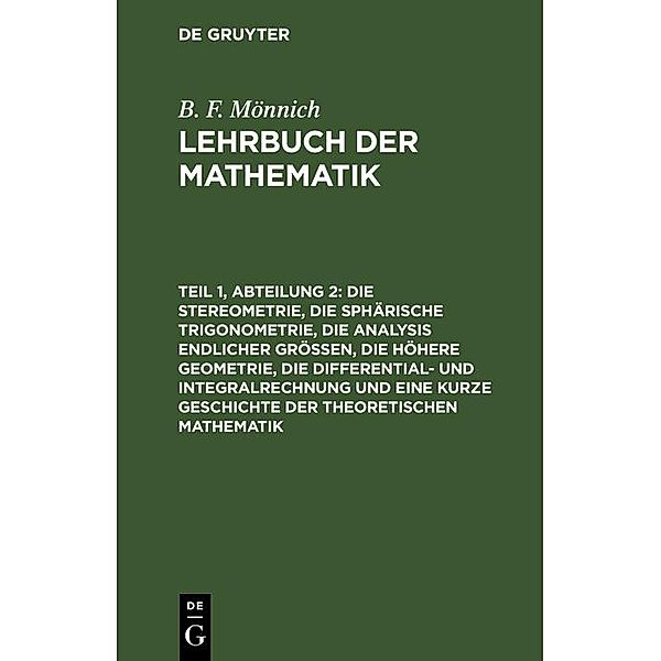 Die Stereometrie, die sphärische Trigonometrie, die Analysis endlicher Grössen, die höhere Geometrie, die Differential- und Integralrechnung und eine kurze Geschichte der theoretischen Mathematik, B. F. Mönnich