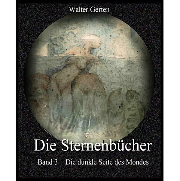 Die Sternenbücher Band 3 Die dunkle Seite des Mondes, Walter Gerten