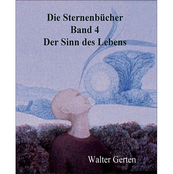 Die Sternenbücher Band 4 Der Sinn des Lebens, Walter Gerten