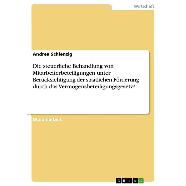 Die steuerliche Behandlung von Mitarbeiterbeteiligungen unter Berücksichtigung der staatlichen Förderung durch das Vermögensbeteiligungsgesetz?, Andrea Schlenzig