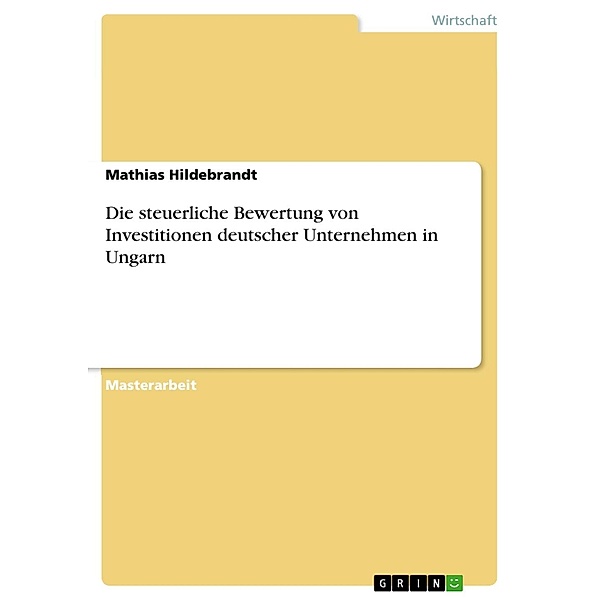 Die steuerliche Bewertung von Investitionen deutscher Unternehmen in Ungarn, Mathias Hildebrandt