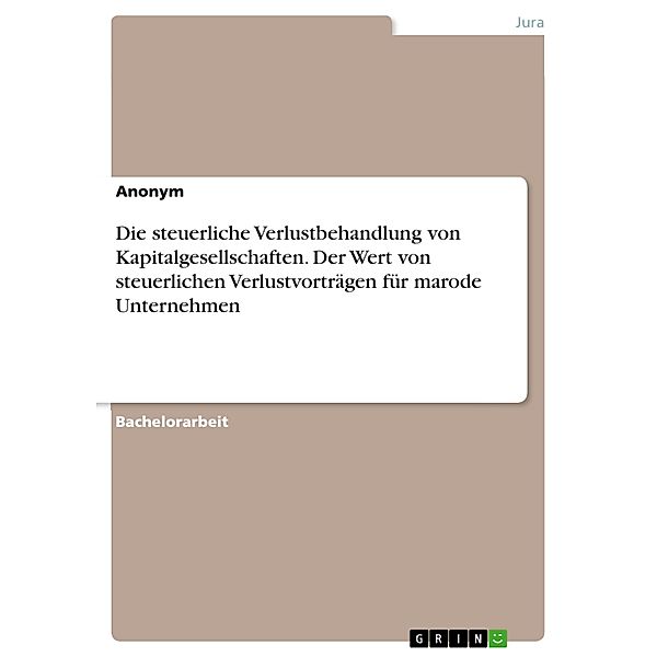 Die steuerliche Verlustbehandlung von Kapitalgesellschaften. Der Wert von steuerlichen Verlustvorträgen für marode Unternehmen