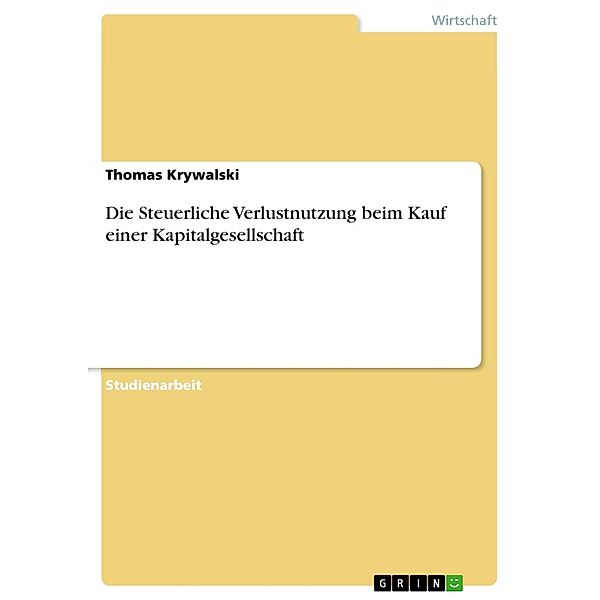 Die Steuerliche Verlustnutzung beim Kauf einer Kapitalgesellschaft, Thomas Krywalski