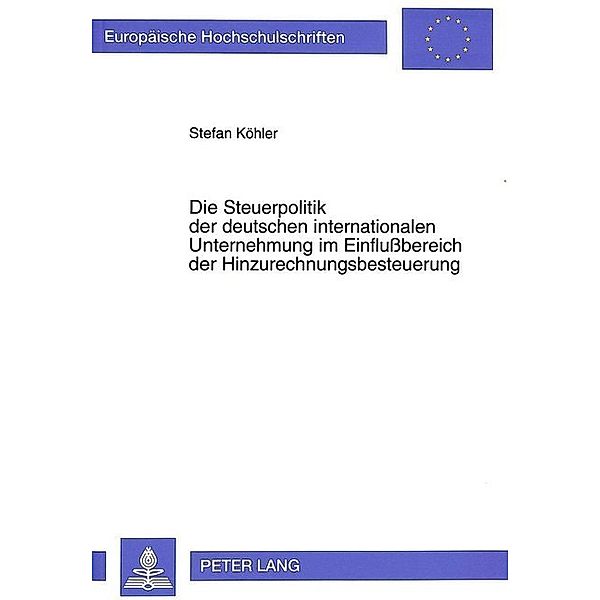 Die Steuerpolitik der deutschen internationalen Unternehmung im Einflußbereich der Hinzurechnungsbesteuerung, Stefan Köhler