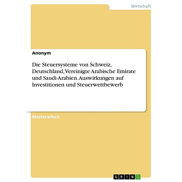 Die Steuersysteme von Schweiz, Deutschland, Vereinigte Arabische Emirate und Saudi-Arabien. Auswirkungen auf Investitionen und Steuerwettbewerb