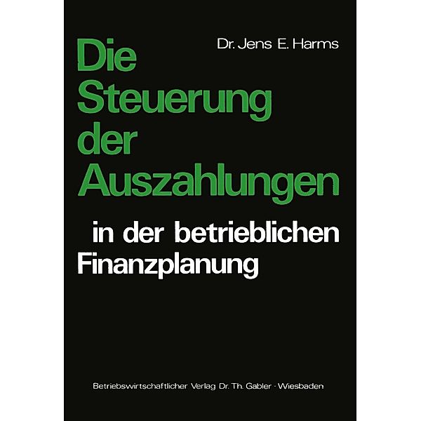 Die Steuerung der Auszahlungen in der betrieblichen Finanzplanung, Jens E. Harms