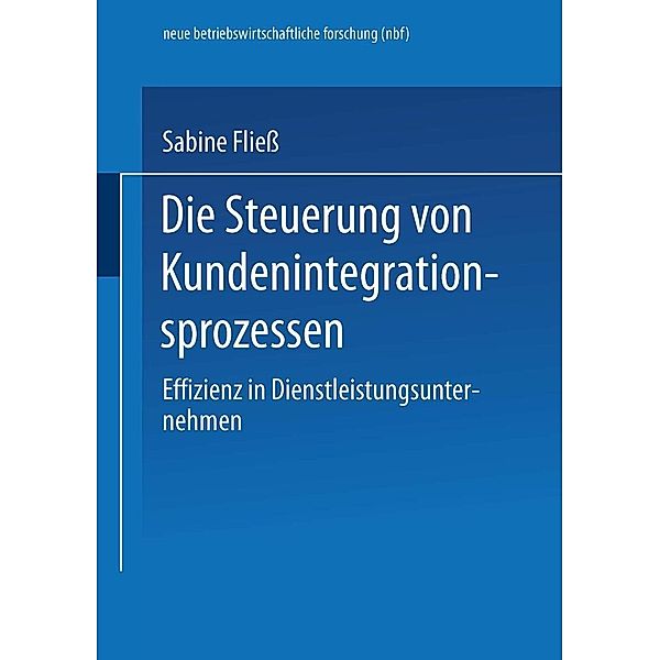 Die Steuerung von Kundenintegrationsprozessen / neue betriebswirtschaftliche forschung (nbf) Bd.268, Sabine Fliess