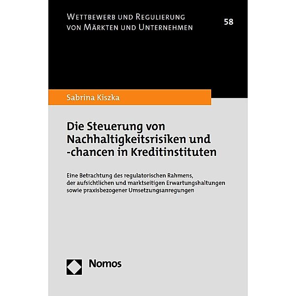 Die Steuerung von Nachhaltigkeitsrisiken und -chancen in Kreditinstituten / Wettbewerb und Regulierung von Märkten und Unternehmen Bd.58, Sabrina Kiszka