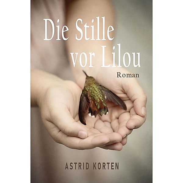 Die Stille vor Lilou, Astrid Korten