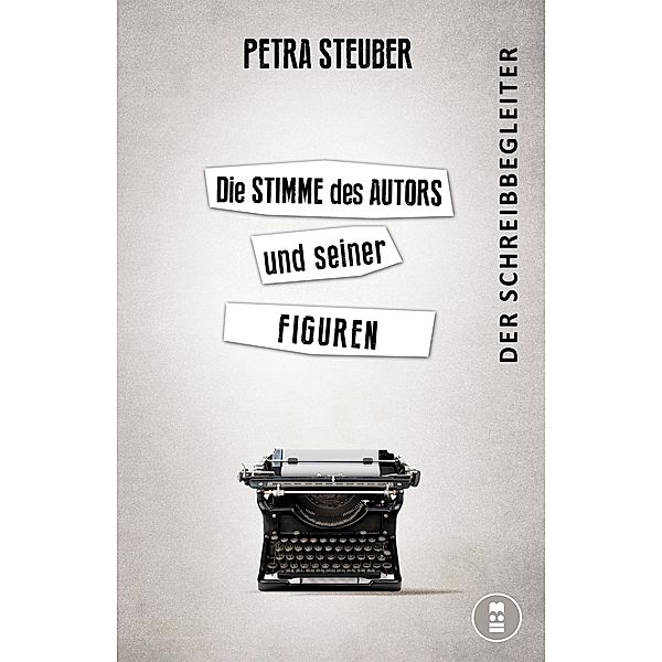 Die Stimme des Autors und seiner Figuren / Der Schreibbegleiter, Petra Steuber