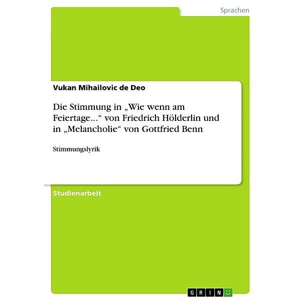 Die Stimmung in Wie wenn am Feiertage... von Friedrich Hölderlin und in Melancholie von Gottfried Benn, Vukan Mihailovic de Deo