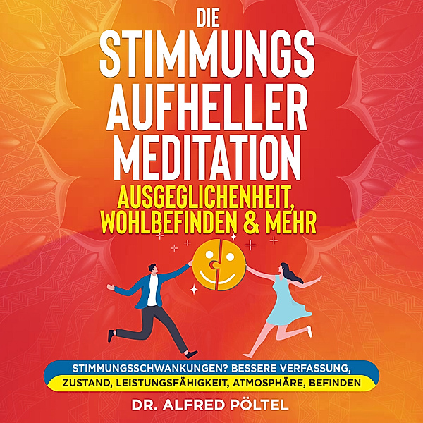 Die Stimmungsaufheller Meditation: Ausgeglichenheit, Wohlbefinden & mehr, Dr. Alfred Pöltel