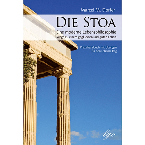 Die Stoa - Eine moderne Lebensphilosophie, Marcel M. Dorfer