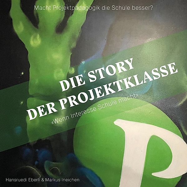 Die Story der Projektklasse - Wenn Interesse Schule macht, Markus Ineichen, Hansruedi Eberli