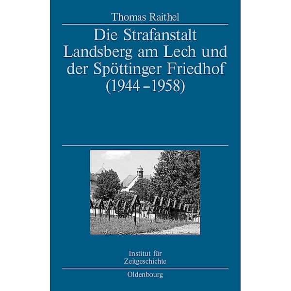 Die Strafanstalt Landsberg am Lech und der Spöttinger Friedhof (1944-1958), Thomas Raithel