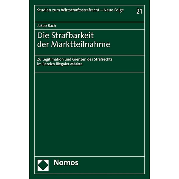 Die Strafbarkeit der Marktteilnahme / Studien zum Wirtschaftsstrafrecht - Neue Folge Bd.21, Jakob Bach