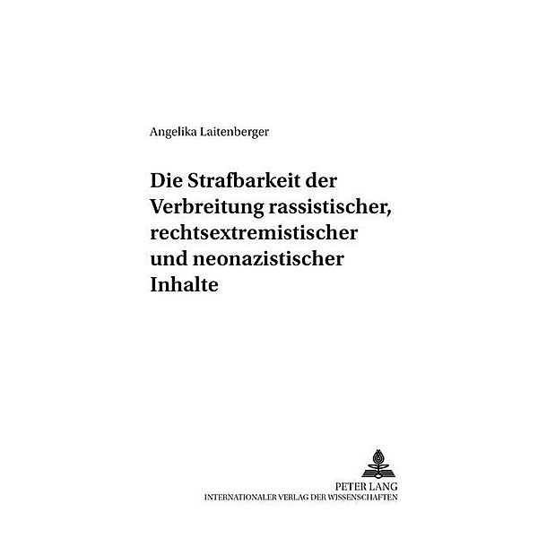 Die Strafbarkeit der Verbreitung rassistischer, rechtsextremistischer und neonazistischer Inhalte, Angelika Laitenberger