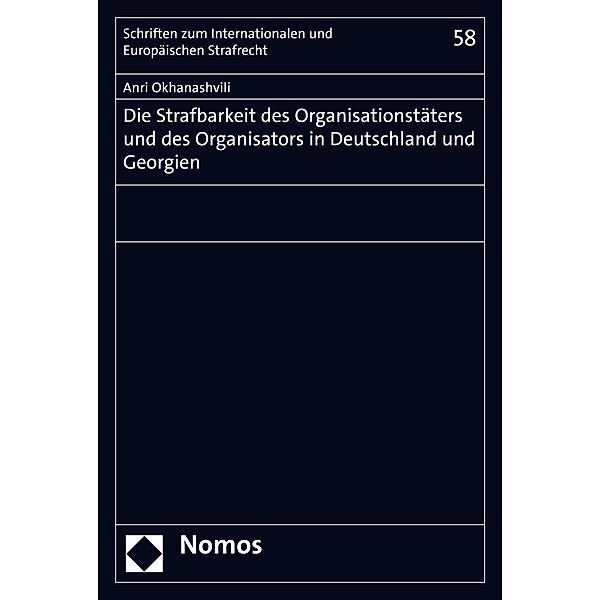 Die Strafbarkeit des Organisationstäters und des Organisators in Deutschland und Georgien / Schriften zum Internationalen und Europäischen Strafrecht  Bd.58, Anri Okhanashvili