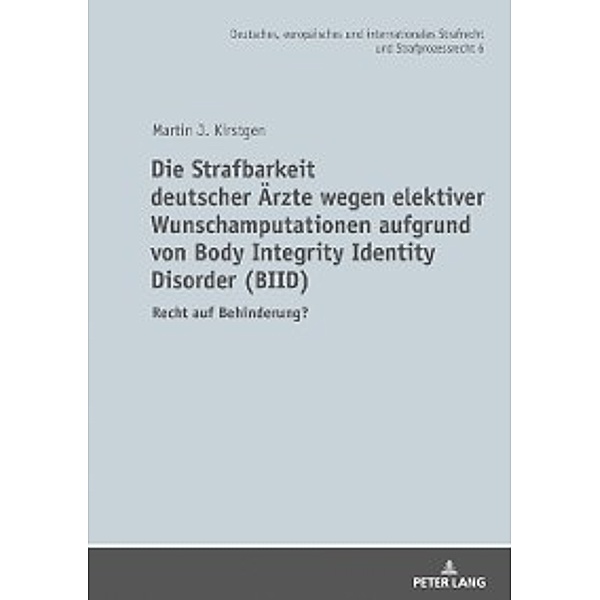 Die Strafbarkeit deutscher Aerzte wegen elektiver Wunschamputationen aufgrund von Body Integrity Identity Disorder (BIID), Martin J. Kirstgen