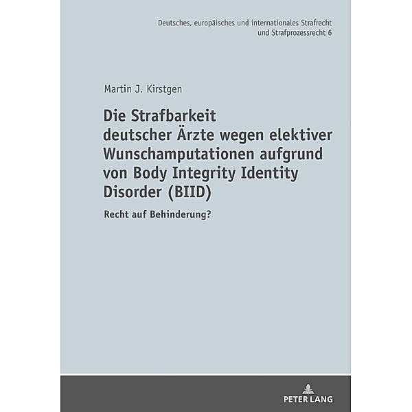 Die Strafbarkeit deutscher Aerzte wegen elektiver Wunschamputationen aufgrund von Body Integrity Identity Disorder (BIID), Kirstgen Martin J. Kirstgen
